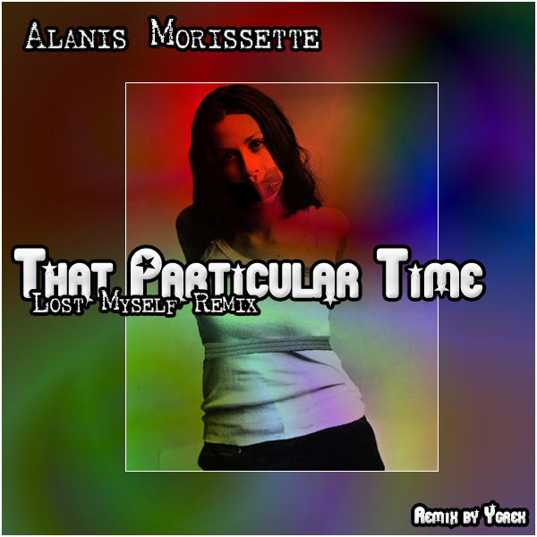 Udholdenhed Spanien G Alanis Morissette - That Particular Time - Lost Myself Remix